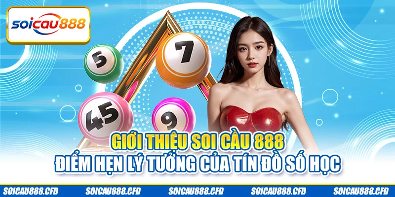 Giới thiệu Soi cầu 888 - Điểm hẹn lý tưởng của tín đồ số học