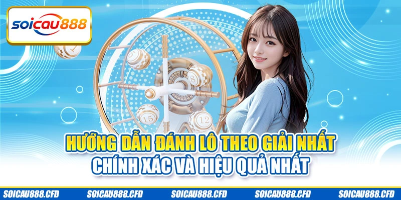 Hướng dẫn đánh lô theo giải nhất