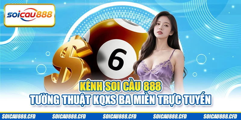 Kênh Soi cầu 888 tường thuật KQXS ba miền trực tuyến