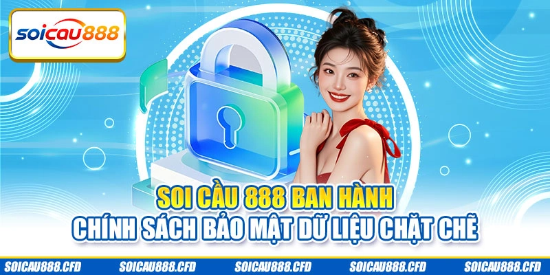 Soi cầu 888 ban hành chính sách bảo mật dữ liệu chặt chẽ